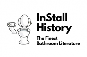 InStall History logo depicting toilet next to the tagline "the finest bathroom literature"